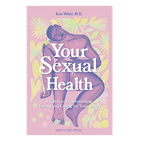 Anal Mayo Clinic Press Your Sexual Health A Guide to Understanding Loving and Caring for Your Body